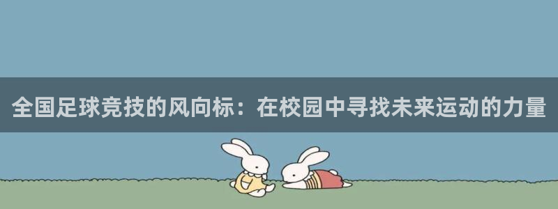 全国足球竞技的风向标：在校园中寻找未来运动的力量