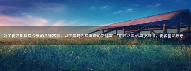  为了更好地适应今天的足球赛事，以下是我为您准备的新标题：\