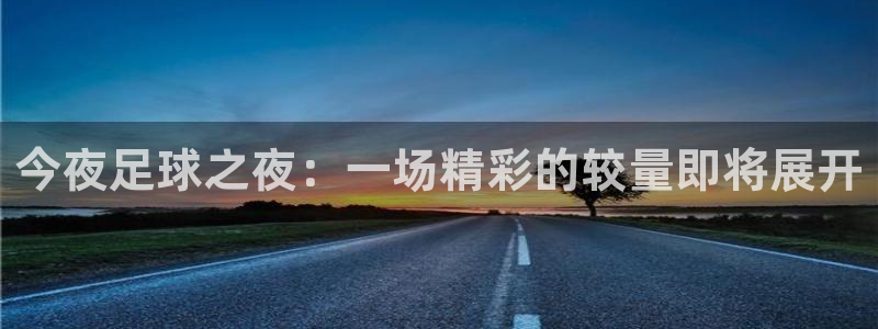  今夜足球之夜：一场精彩的较量即将展开