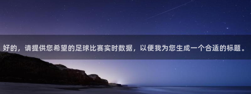  好的，请提供您希望的足球比赛实时数据，以便我为您生成一个合适