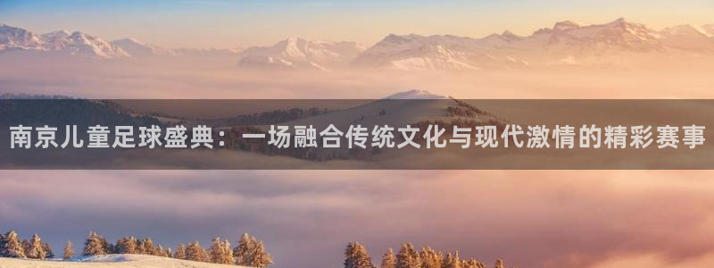 南京儿童足球盛典：一场融合传统文化与现代激情的精彩赛事